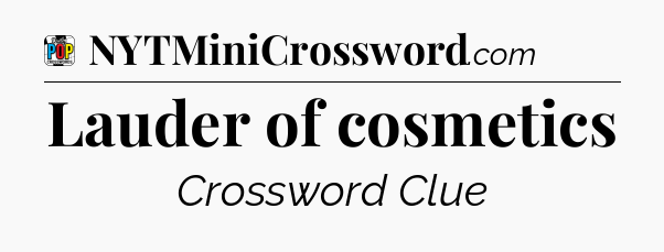 Lauder of cosmetics Crossword Clue