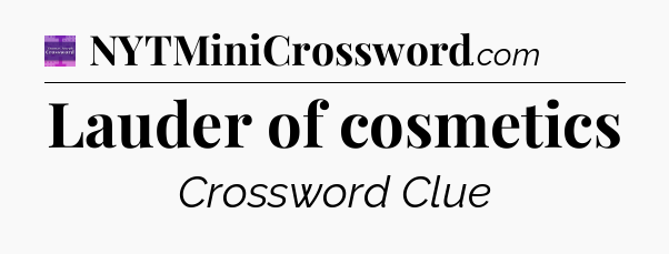 Lauder of cosmetics - Thomas Joseph Crossword