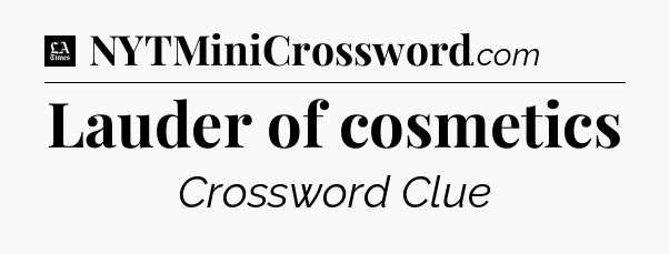 Lauder of cosmetics - LA Times Crossword
