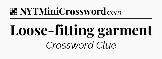 Solution: Loose-fitting garment - NYT Crossword