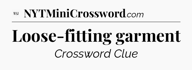 Loose-fitting garment - WSJ Crossword