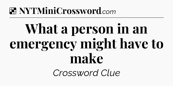 Solution: What a person in an emergency might have to make - NYT Crossword