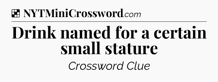 Solution: Drink named for a certain small stature - NYT Crossword