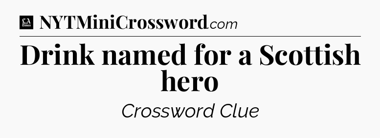 Drink named for a Scottish hero - LA Times Crossword
