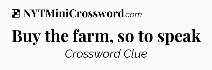 Solution: Buy the farm, so to speak - NYT Crossword
