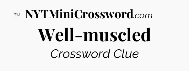 Well-muscled - WSJ Crossword