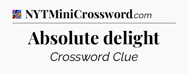 Absolute delight Crossword Clue