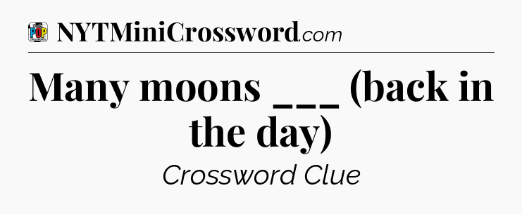 Many moons ___ (back in the day) Crossword Clue