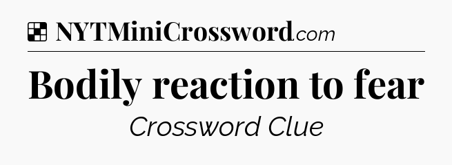 Solution: Bodily reaction to fear - NYT Crossword