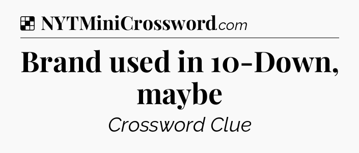 Solution: Brand used in 10-Down, maybe - NYT Crossword