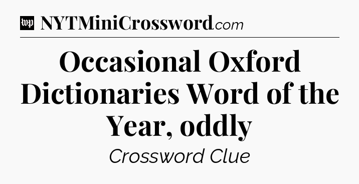 Occasional Oxford Dictionaries Word of the Year, oddly Crossword Clue