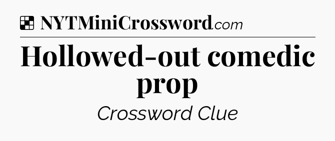 Solution: Hollowed-out comedic prop - NYT Crossword