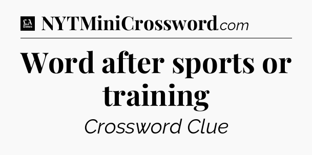 Word after sports or training - LA Times Crossword