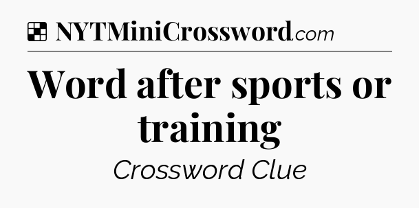 Solution: Word after sports or training - NYT Crossword