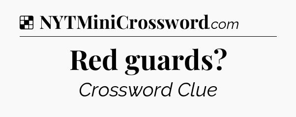 Solution: Red guards - NYT Crossword