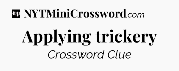 Applying trickery Crossword Clue