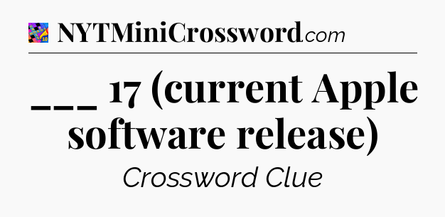 ___ 17 (current Apple software release) Crossword Clue