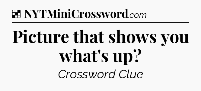 Solution: Picture that shows you what's up - NYT Crossword