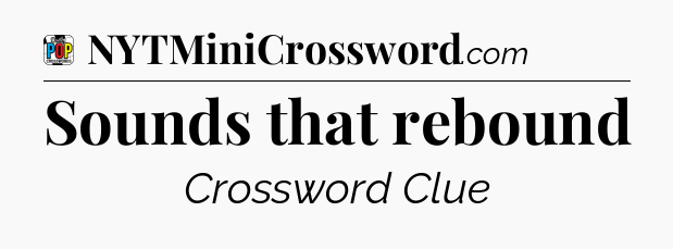 Sounds that rebound Crossword Clue