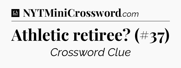 Athletic retiree? (#37) - LA Times Crossword
