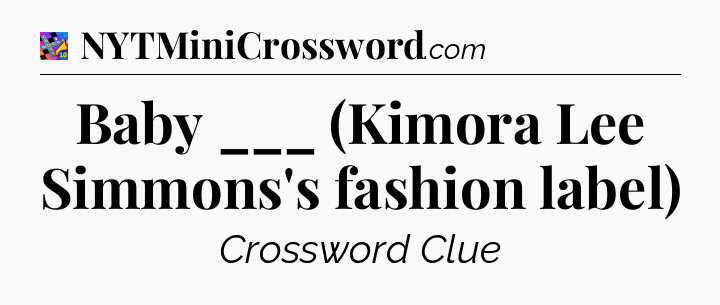 Baby ___ (Kimora Lee Simmons's fashion label) Crossword Clue
