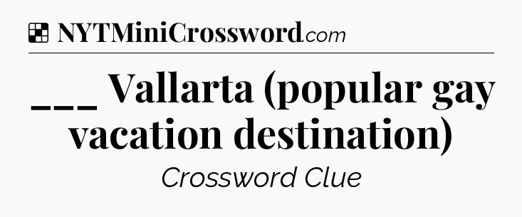 Solution: ___ Vallarta (popular gay vacation destination) - NYT Crossword