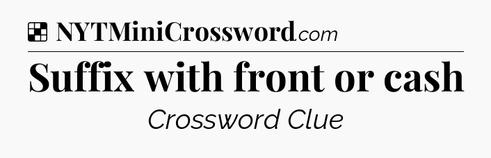 Solution: Suffix with front or cash - NYT Crossword