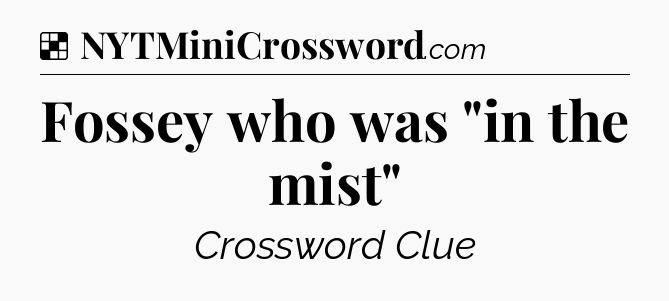 Solution: Fossey who was 