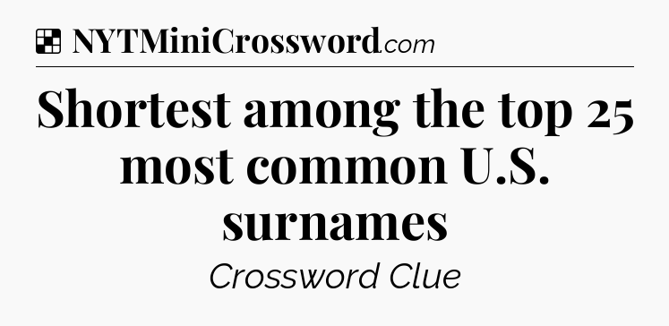 Solution: Shortest among the top 25 most common U.S. surnames - NYT Crossword