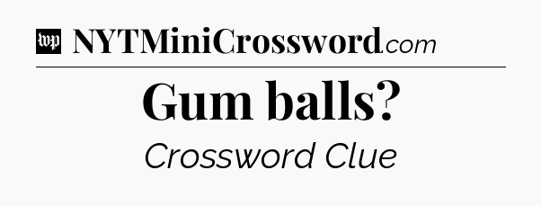 Gum balls Crossword Clue