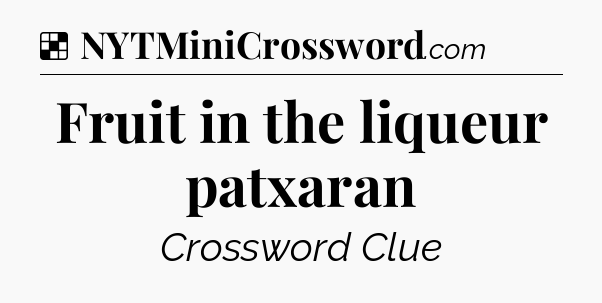 Solution: Fruit in the liqueur patxaran - NYT Crossword