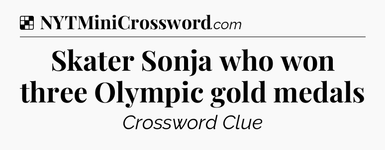 Solution: Skater Sonja who won three Olympic gold medals - NYT Crossword