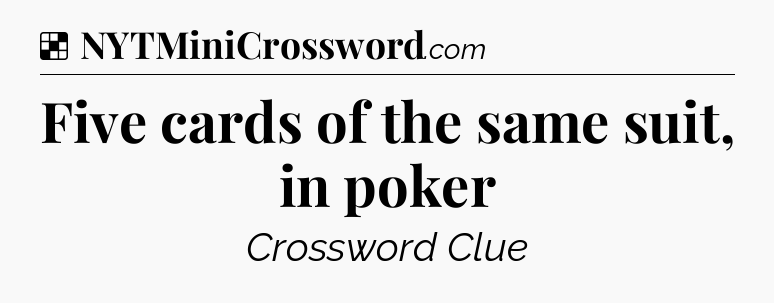 Solution: Five cards of the same suit, in poker - NYT Crossword