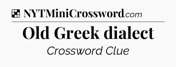 Solution: Old Greek dialect - NYT Crossword