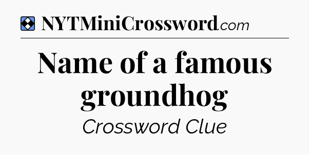 Solution: Name of a famous groundhog - NYT Mini Crossword