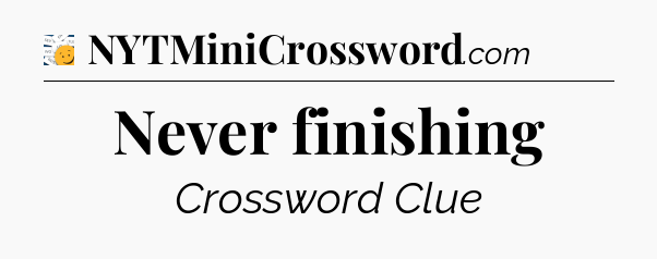 Never finishing - 7 Little Words