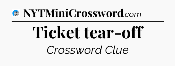 Ticket tear-off Crossword Clue