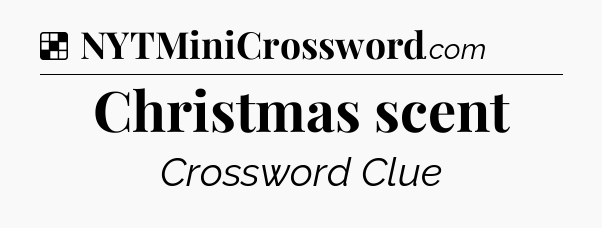 Solution: Christmas scent - NYT Crossword