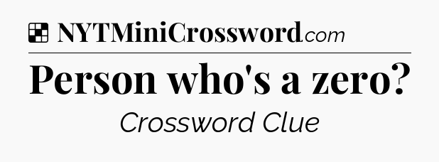 Solution: Person who's a zero - NYT Crossword