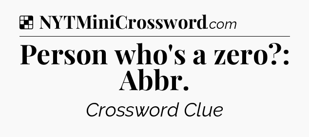 Solution: Person who's a zero?: Abbr - NYT Crossword