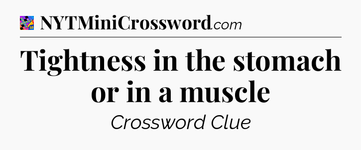 Tightness in the stomach or in a muscle Crossword Clue