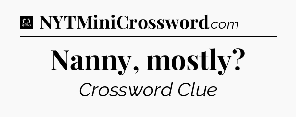 Nanny, mostly - LA Times Crossword