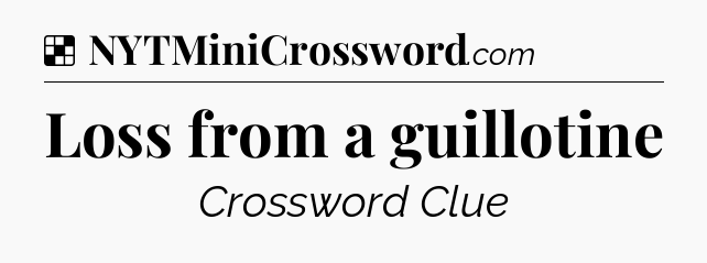 Solution: Loss from a guillotine - NYT Crossword