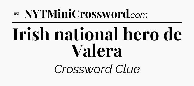 Irish national hero de Valera - WSJ Crossword