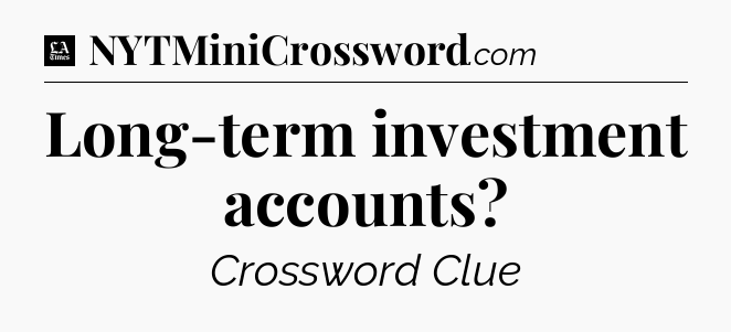 Long-term investment accounts - LA Times Crossword