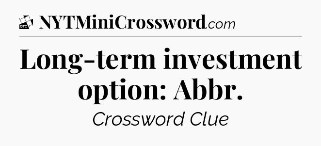Long-term investment option: Abbr - Daily Themed Classic Crossword