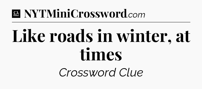 Like roads in winter, at times - LA Times Crossword