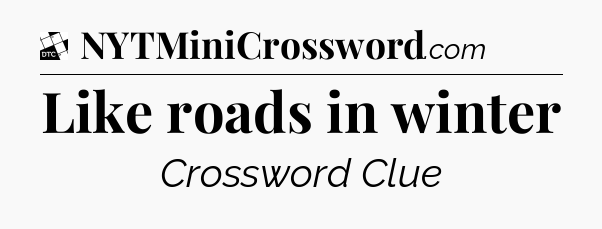 Like roads in winter - Daily Themed Classic Crossword