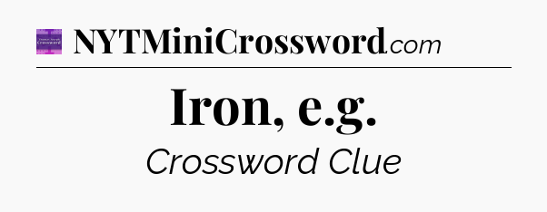Iron, e.g - Thomas Joseph Crossword