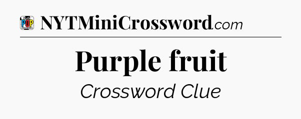 Purple fruit Crossword Clue